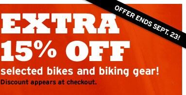 EXTRA 15% OFF selected bikes and biking gear! Discount appears at checkout. Offer ends Sept. 23!