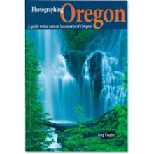 Photographing Oregon: A Guide to the Natural Landmarks of Oregon