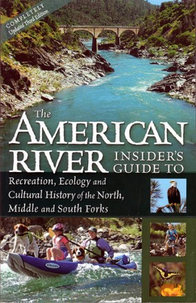 The American River Insider's Guide to the Recreation, Ecology and Cultural History of the North, Middle and South Forks - 3rd Edition