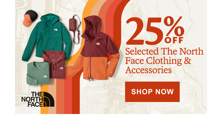 Variety of North Face products. Headline: 25% OFF Selected The North Face Clothing & Accessories. Click here to SHOP NOW