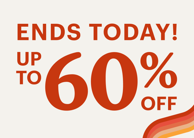 ENDS TODAY! UP TO 60% OFF