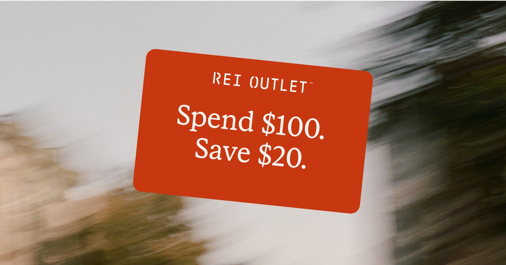 R E I Outlet. Spend $100, save $20.