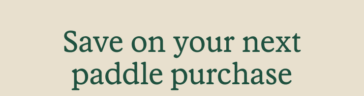 Save on your next paddle purchase
