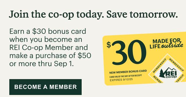 Join the co-op today. Save tomorrow. Earn a $30 bonus card when you become an REI Co-op Member and make a purchase of $50 or more thru Sep 1. BECOME A MEMBER