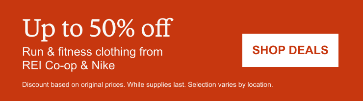 Up to 50% off Run & fitness clothing from REI Co-op & Nike. SHOP DEALS. Discount based on original prices. While supplies last. Selection varies by location.