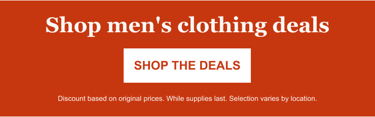 Shop men's clothing deals. SHOP THE DEALS. Discount based on original prices. While supplies last. Selection varies by location.
