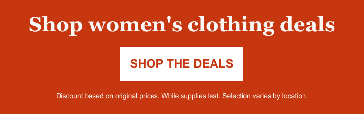 Shop women's clothing deals. SHOP THE DEALS. Discount based on original prices. While supplies last. Selection varies by location.