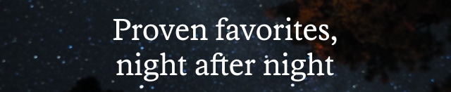 Proven favorites, night after night 