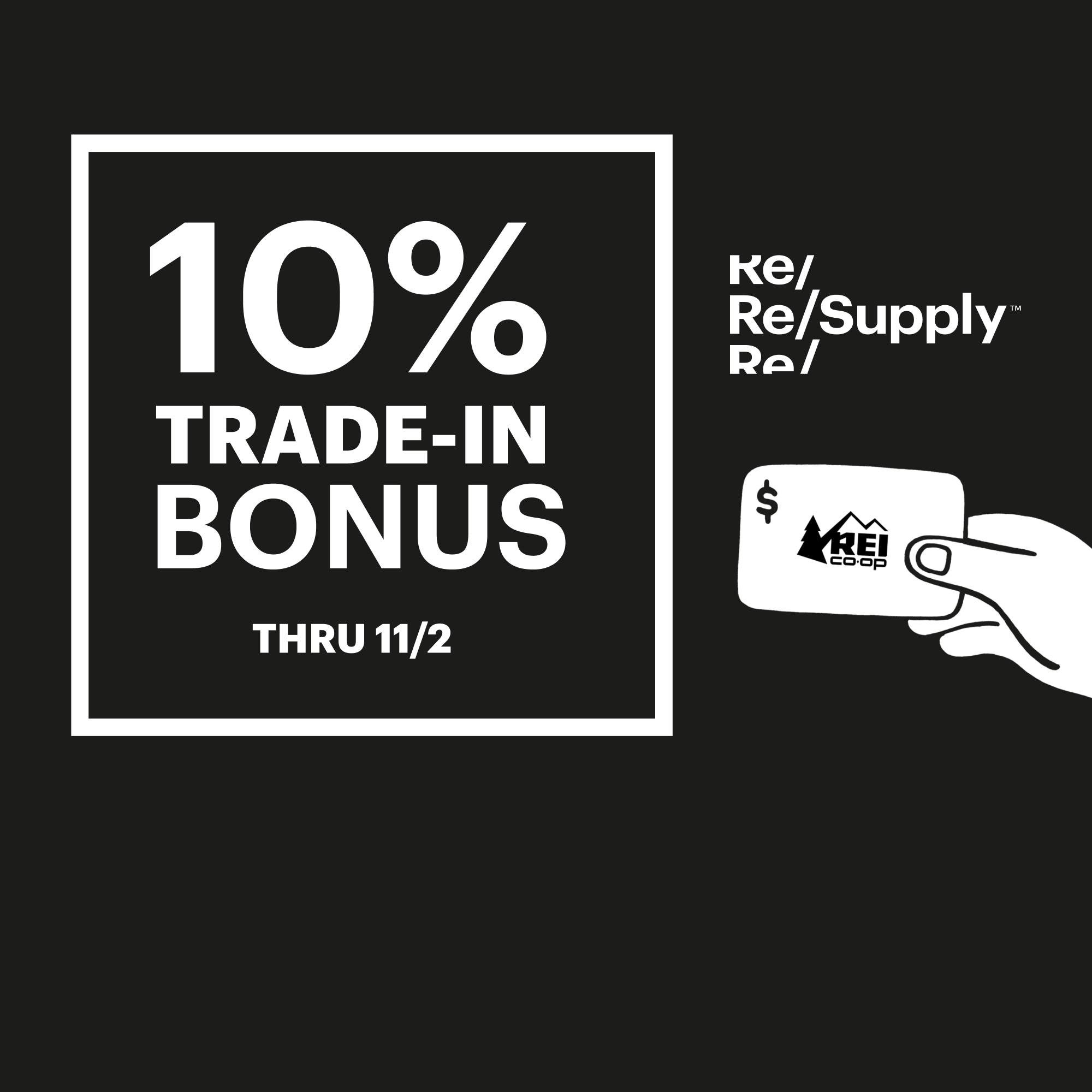 Members get a 10% trade-in bonus thru 11/2 at Re/Supply. A graphic of a hand holding an R E I bonus card.