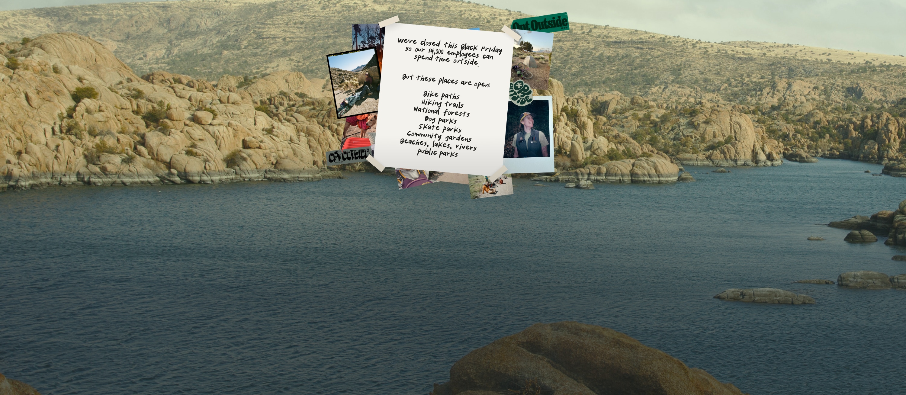 1. The words ‘Opt Outside’ over an image of a rocky canyons and a body of water. 2.A collage of photos of people enjoying the outdoors and vintage-inspired sticker graphics. Text reads: 'We’re closed this Black Friday so our 14,000 employees can spend time outside. But these places are open: Bike paths, Hiking trails, National forests, Dog parks, Skate parks, Community gardens, Beaches, lakes, rivers, public parks'
