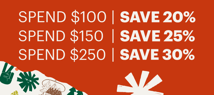 SPEND $100 | SAVE 20%, SPEND $150 | SAVE 25%, SPEND $250 | SAVE 30%