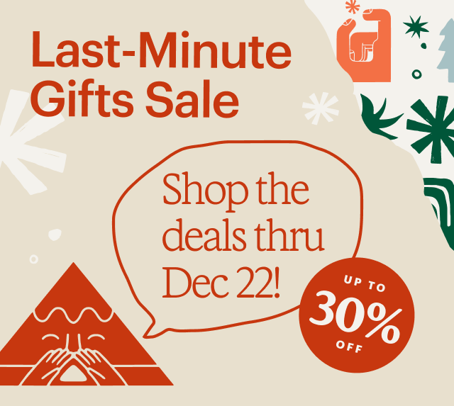 Last-Minute Gifts Sale. Shop the deals thru Dec 22! UP TO 30% OFF