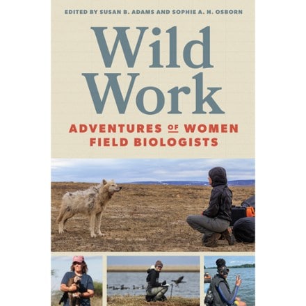 Mountaineers Books Wild Work: Adventures of Women Field Biologists 0