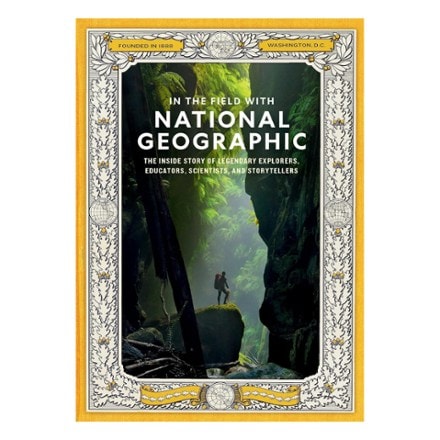 National Geographic In the Field With National Geographic: The Inside Story of Legendary Explorers, Educators, Scientists, and Storytellers 0