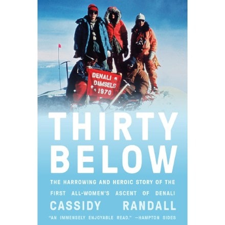  Thirty Below: The Harrowing and Heroic Story of the First All-Women's Ascent of Denali 0