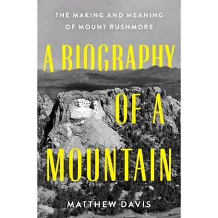  A Biography of a Mountain: The Making and Meaning of Mount Rushmore 0