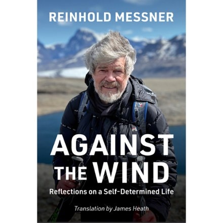 Mountaineers Books Against the Wind: Reflections on a Self-Determined Life 0
