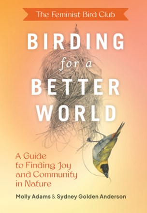  Feminist Bird Club Birding for a Better World: A Guide to Finding Joy and Community in Nature 0