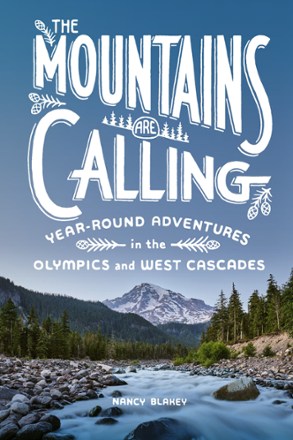 The Mountains Are Calling: Year-Round Adventures in the Olympics and West Cascades